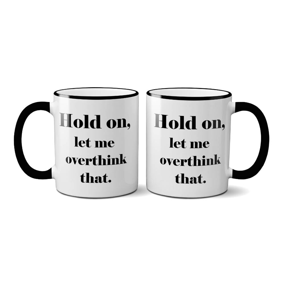 Hold on let me overthink that coffee mub