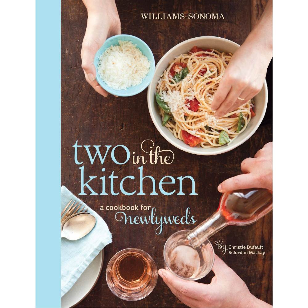 Two In The Kitchen (Williams Sonoma):  A Cookbook for Newlyweds by Christie Dufault and Jordan Mackay
