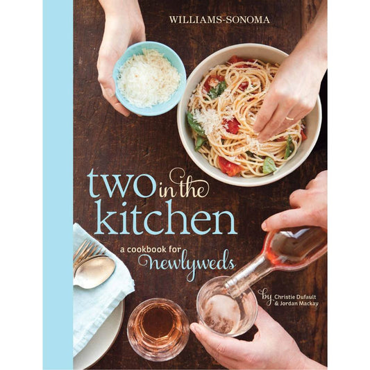 Two In The Kitchen (Williams Sonoma):  A Cookbook for Newlyweds by Christie Dufault and Jordan Mackay